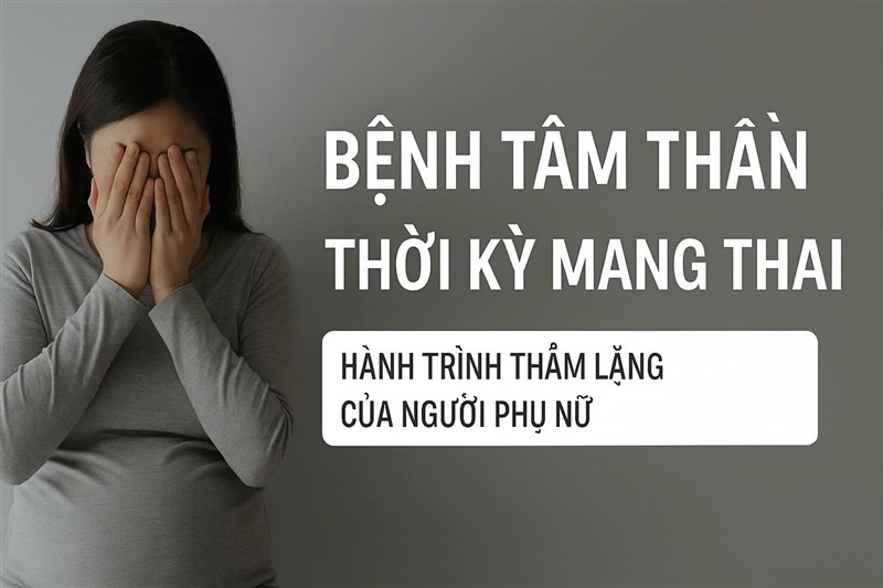 Bệnh tâm thần thời kỳ mang thai - Hành trình thầm lặng của người phụ nữ